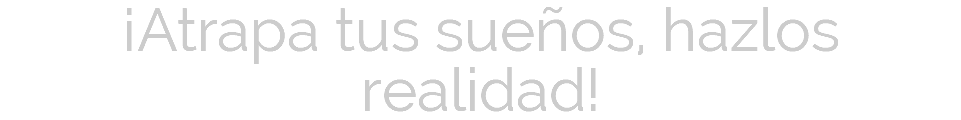 ¡Atrapa tus sueños, hazlos realidad!